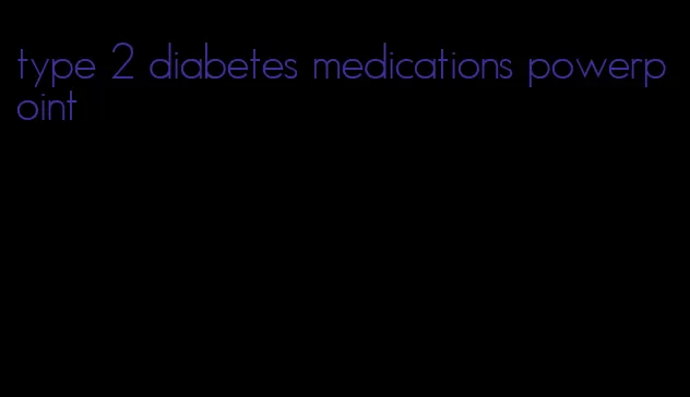 type 2 diabetes medications powerpoint