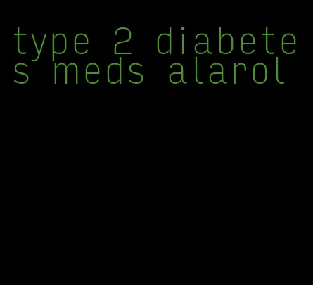 type 2 diabetes meds alarol