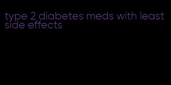 type 2 diabetes meds with least side effects