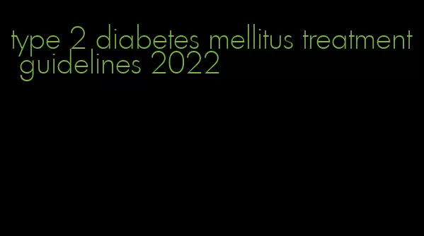 type 2 diabetes mellitus treatment guidelines 2022