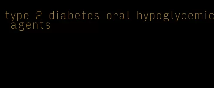 type 2 diabetes oral hypoglycemic agents
