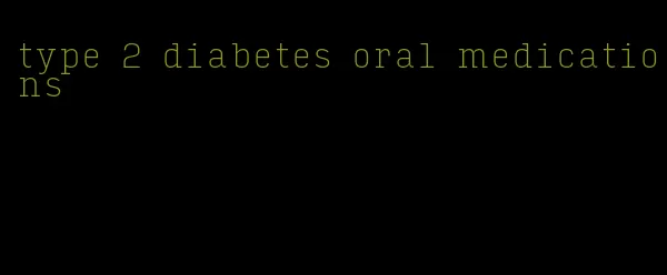type 2 diabetes oral medications