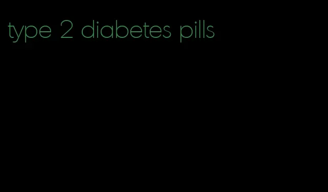type 2 diabetes pills