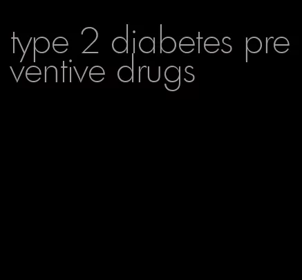type 2 diabetes preventive drugs