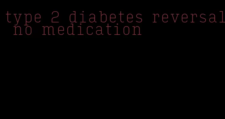 type 2 diabetes reversal no medication
