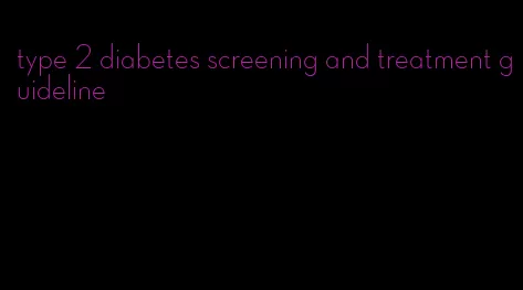 type 2 diabetes screening and treatment guideline