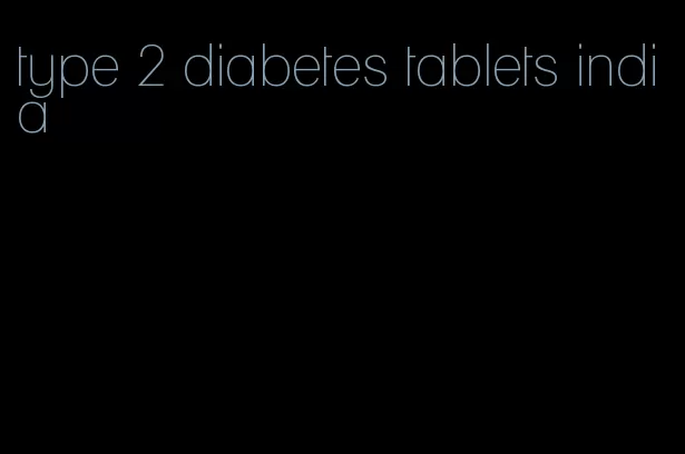 type 2 diabetes tablets india
