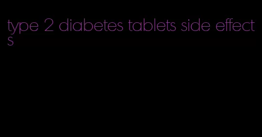 type 2 diabetes tablets side effects