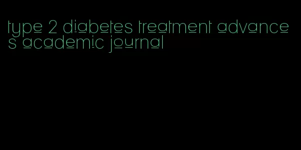 type 2 diabetes treatment advances academic journal