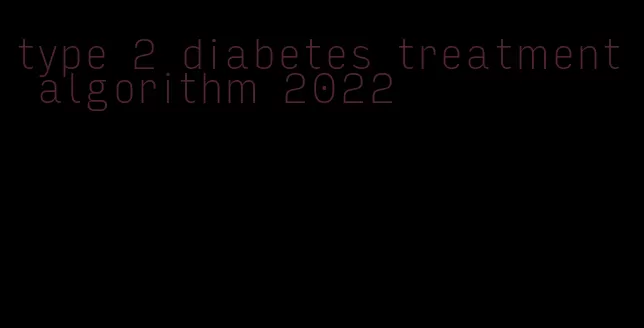 type 2 diabetes treatment algorithm 2022