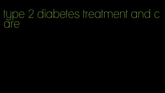 type 2 diabetes treatment and care