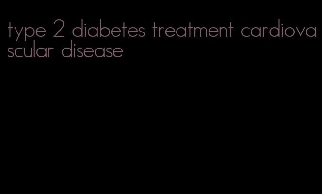 type 2 diabetes treatment cardiovascular disease