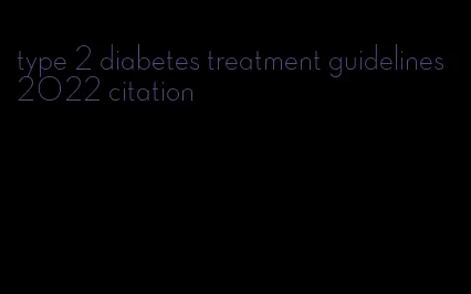 type 2 diabetes treatment guidelines 2022 citation