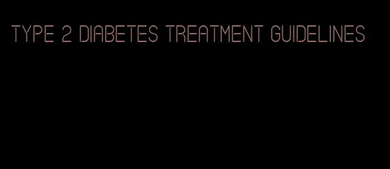 type 2 diabetes treatment guidelines