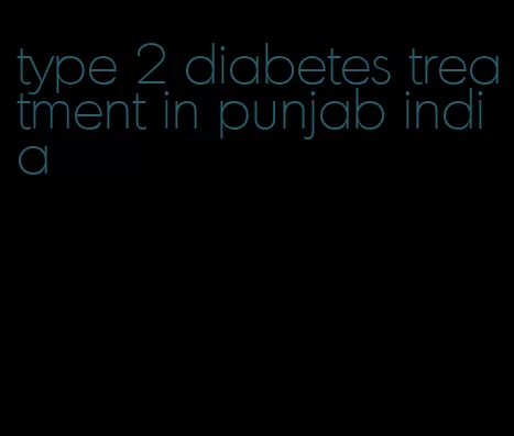 type 2 diabetes treatment in punjab india