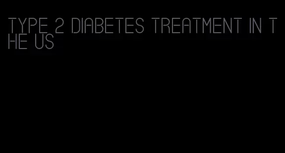 type 2 diabetes treatment in the us