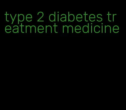 type 2 diabetes treatment medicine