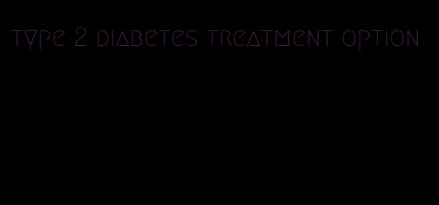 type 2 diabetes treatment option