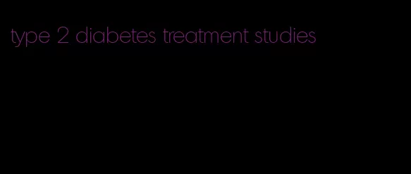 type 2 diabetes treatment studies