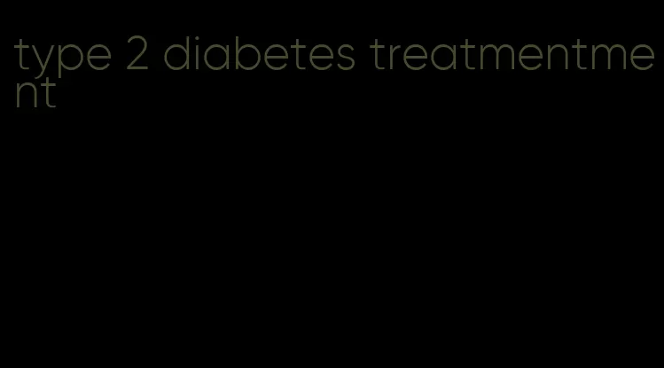 type 2 diabetes treatmentment