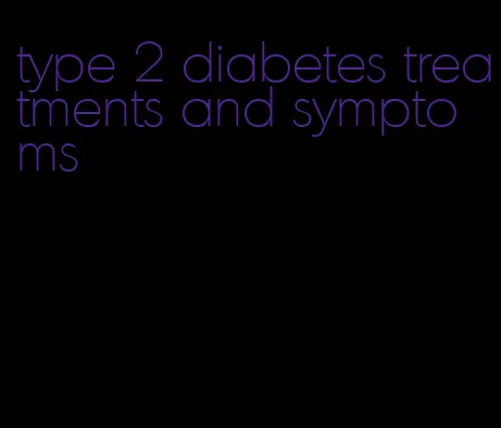 type 2 diabetes treatments and symptoms