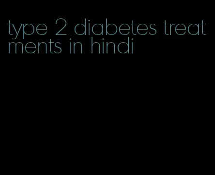 type 2 diabetes treatments in hindi