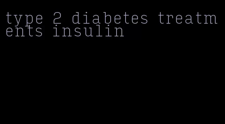 type 2 diabetes treatments insulin