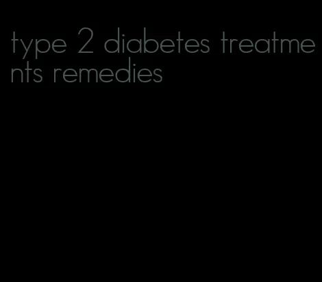 type 2 diabetes treatments remedies