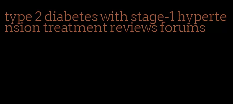 type 2 diabetes with stage-1 hypertension treatment reviews forums