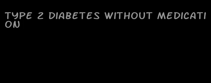 type 2 diabetes without medication