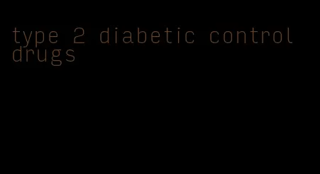 type 2 diabetic control drugs