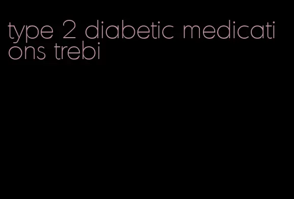 type 2 diabetic medications trebi