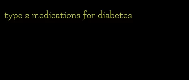 type 2 medications for diabetes