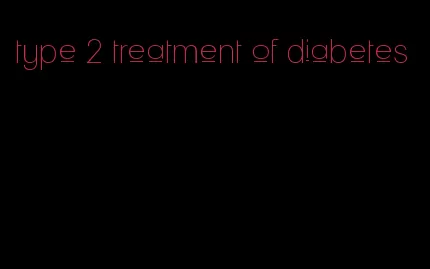 type 2 treatment of diabetes