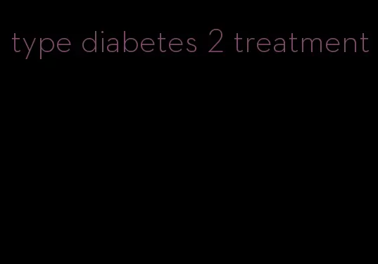 type diabetes 2 treatment