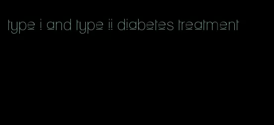 type i and type ii diabetes treatment