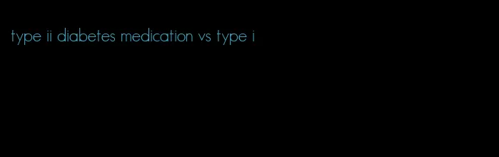 type ii diabetes medication vs type i