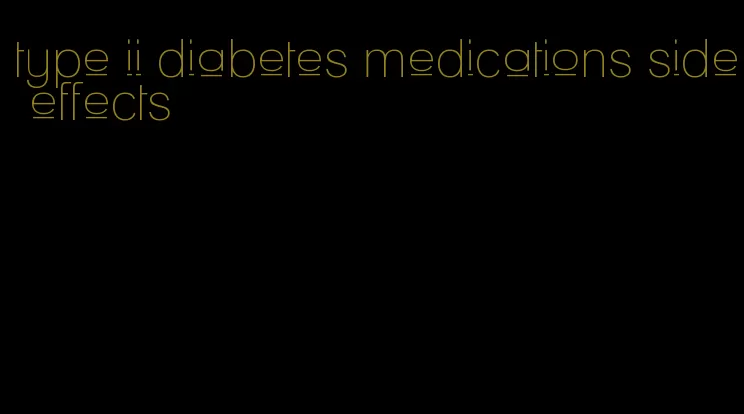 type ii diabetes medications side effects