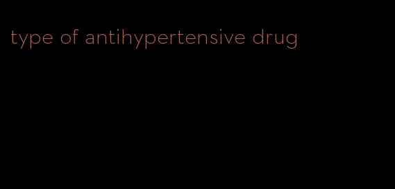 type of antihypertensive drug