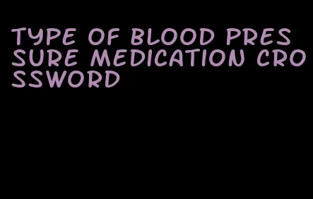 type of blood pressure medication crossword