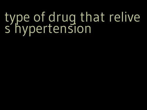 type of drug that relives hypertension