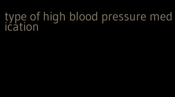 type of high blood pressure medication