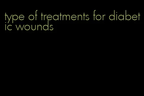 type of treatments for diabetic wounds