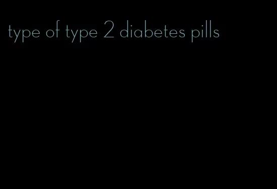 type of type 2 diabetes pills