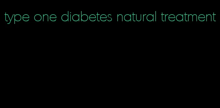 type one diabetes natural treatment