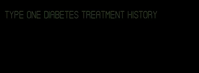 type one diabetes treatment history