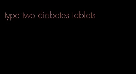type two diabetes tablets
