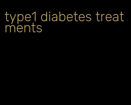 type1 diabetes treatments