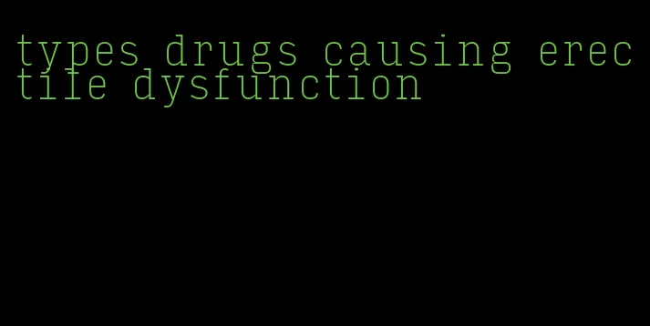 types drugs causing erectile dysfunction
