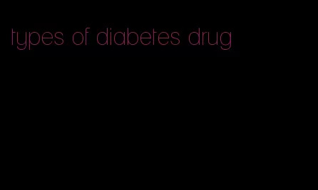 types of diabetes drug